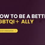 How To Be A Better LGBTQI+ Ally